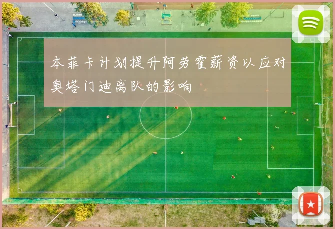 本菲卡计划提升阿劳霍薪资以应对奥塔门迪离队的影响
